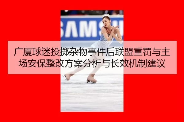 广厦球迷投掷杂物事件后联盟重罚与主场安保整改方案分析与长效机制建议